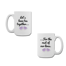 Load image into Gallery viewer, Let's Have Tea Together... For the Rest of Our Lives Mugs