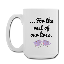 Load image into Gallery viewer, Let's Have Tea Together... For the Rest of Our Lives Mugs