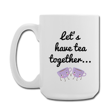 Load image into Gallery viewer, Let's have tea together... 15 oz - white