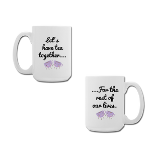 Let's Have Tea Together... For the Rest of Our Lives Mugs