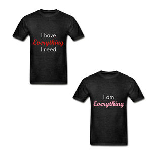 I have everything I need and I am everything Adult Tagless T-Shirts