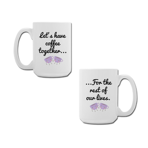 Let's Have Coffee together... For the Rest of Our Lives Mugs