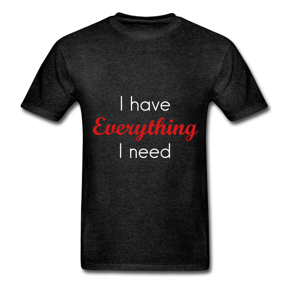 I have everything I need and I am everything Adult Tagless T-Shirts