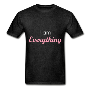 I have everything I need and I am everything Adult Tagless T-Shirts