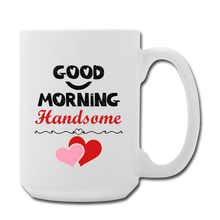 Load image into Gallery viewer, ACTUALLY RIGHT - Good Morning Handsome Coffee/Tea Mug 15 oz - white
