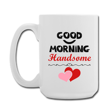 Load image into Gallery viewer, ACTUALLY RIGHT - Good Morning Handsome Coffee/Tea Mug 15 oz - white
