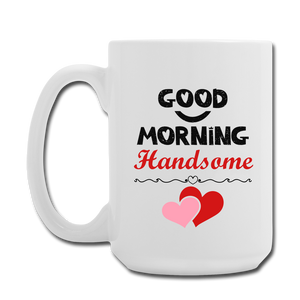 ACTUALLY RIGHT - Good Morning Handsome Coffee/Tea Mug 15 oz - white