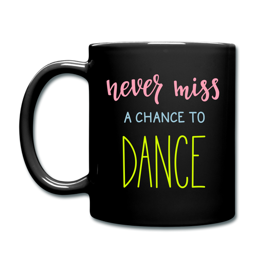 RIGHT - Never Miss a Chance to Dance Full Color Mug - black