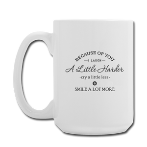 Because of You Mug 15 oz - white