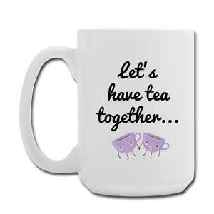 Let's have tea together... 15 oz - white